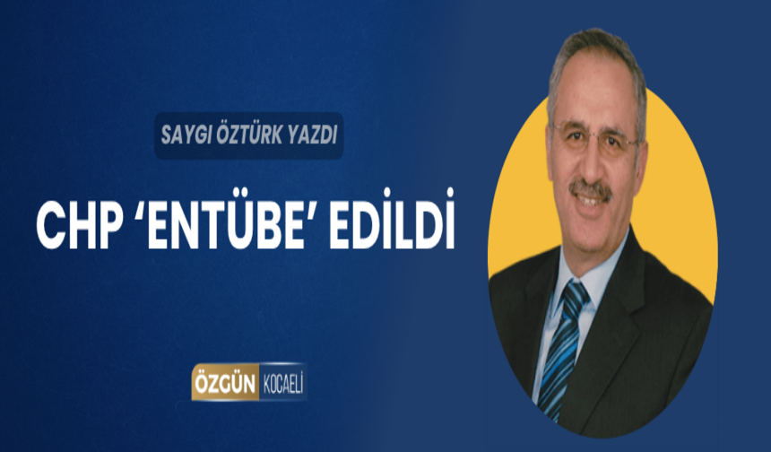 CHP ‘entübe’ edildi