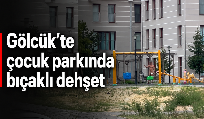 Gölcük’te çocuk parkında bıçaklı dehşet