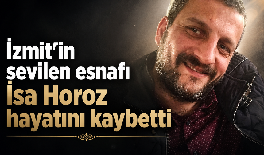 İzmit’in sevilen esnafı İsa Horoz hayatını kaybetti