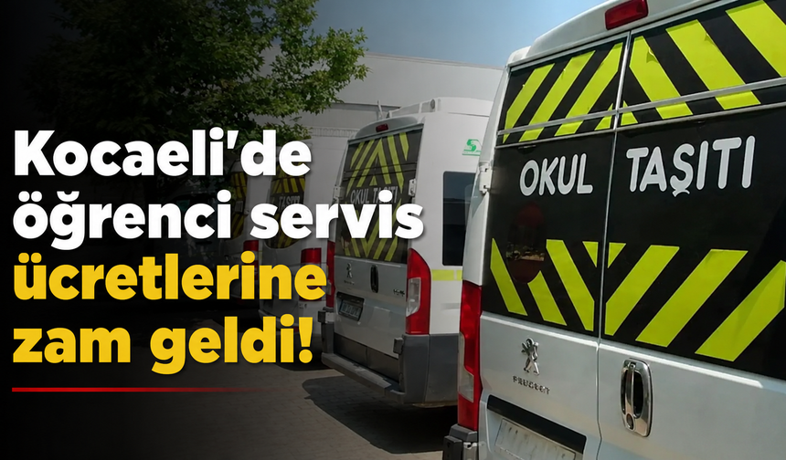 Kocaeli'de öğrenci servis ücretlerine zam geldi!