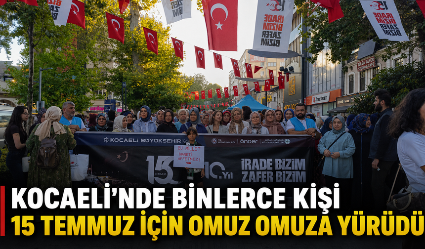 Kocaeli'nde binlerce kişi 15 Temmuz için omuz omuza yürüdü