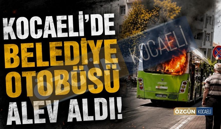 Kocaeli'de Belediye Otobüsü Alev Aldı!