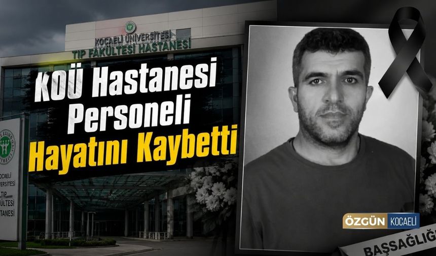 Kocaeli Üniversitesi Hastanesi Personeli Hayatını Kaybetti