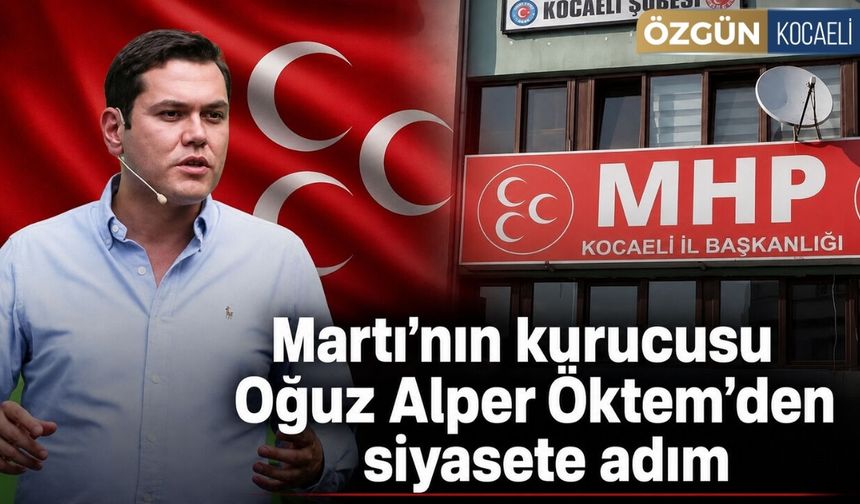 Martı’nın kurucusu Oğuz Alper Öktem’den siyasete adım