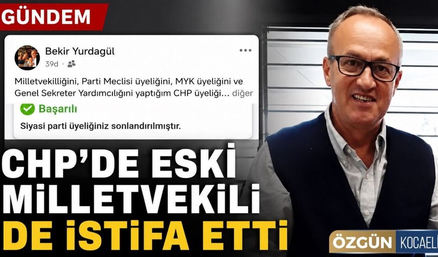 CHP'de eski milletvekili de istifa etti