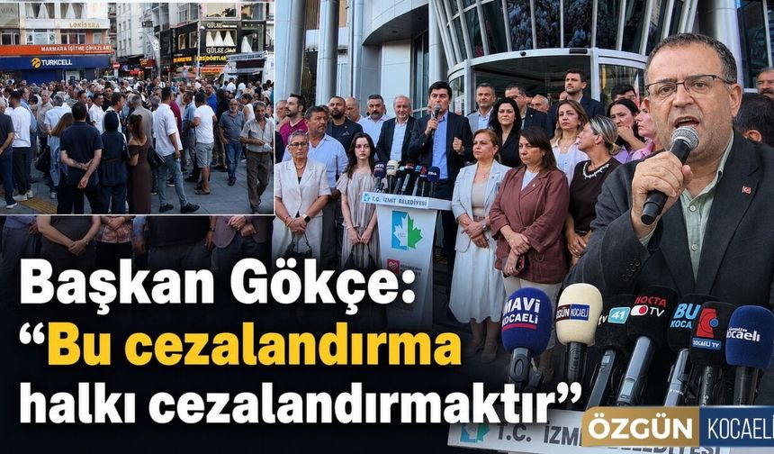Başkan Gökçe: "Bu cezalandırma halkı cezalandırmaktır"