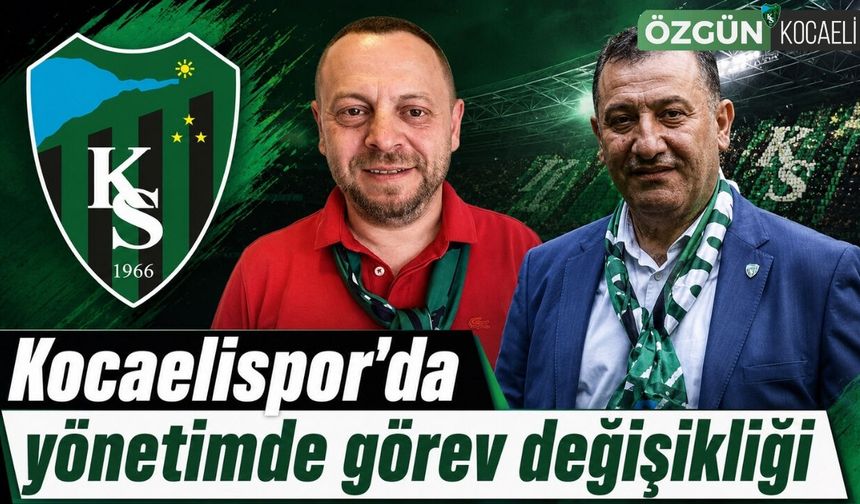 Kocaelispor'da yönetimde görev değişikliği