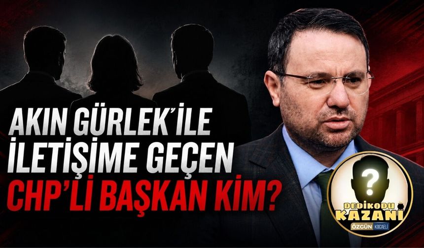 Akın Gürlek ile iletişime geçen CHP’li başkan kim?