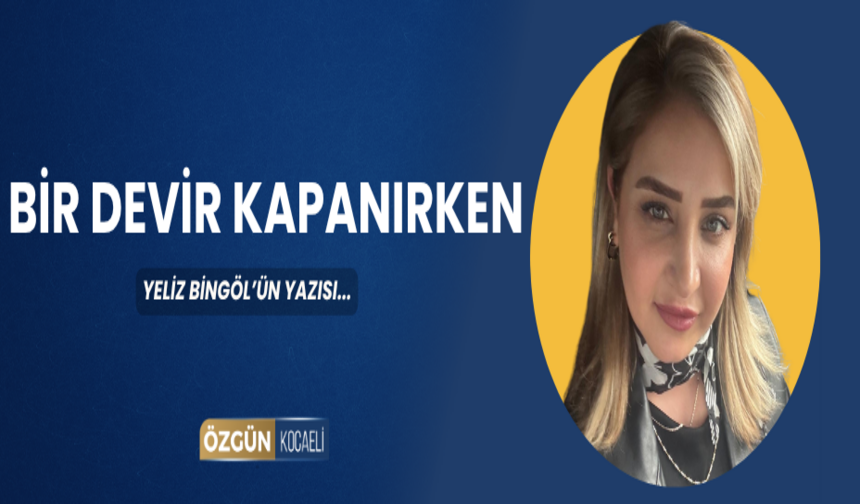 BİR DEVİR KAPANIRKEN