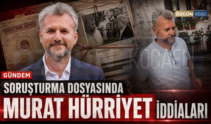 Soruşturma dosyasında Murat Hürriyet iddiaları