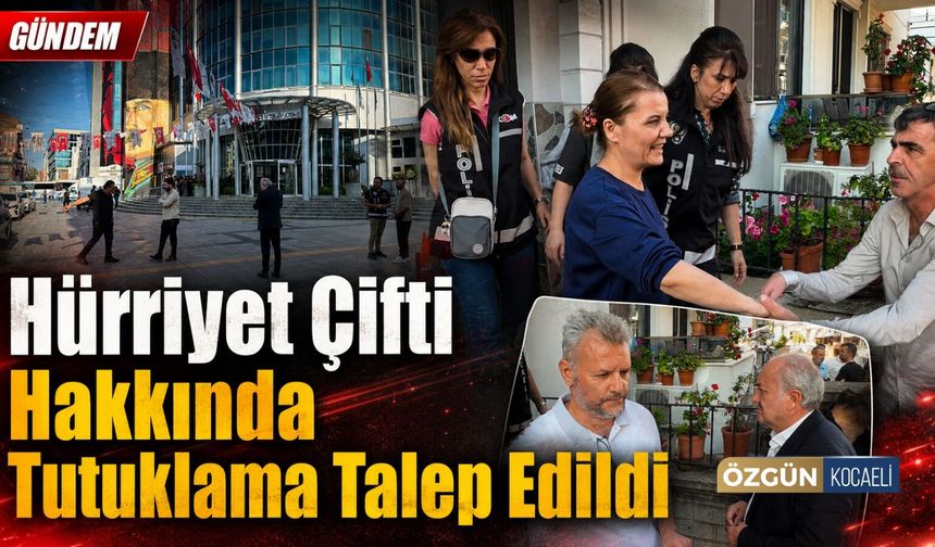 Hürriyet Çifti Hakkında Tutuklama Talep Edildi