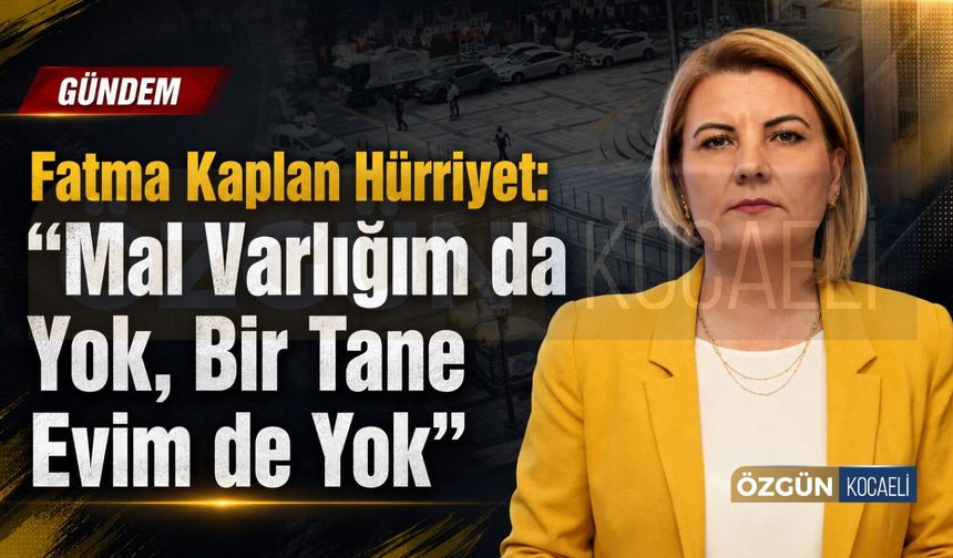 Fatma Kaplan Hürriyet: "Mal Varlığım Da Yok, Bir Tane Evim De Yok"