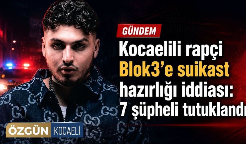Kocaelili rapçi Blok3’e suikast iddiası: 7 şüpheli tutuklandı