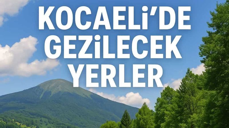 Kocaeli'de Gezilecek Yerler: En İyi Doğa ve Kültür Rotaları