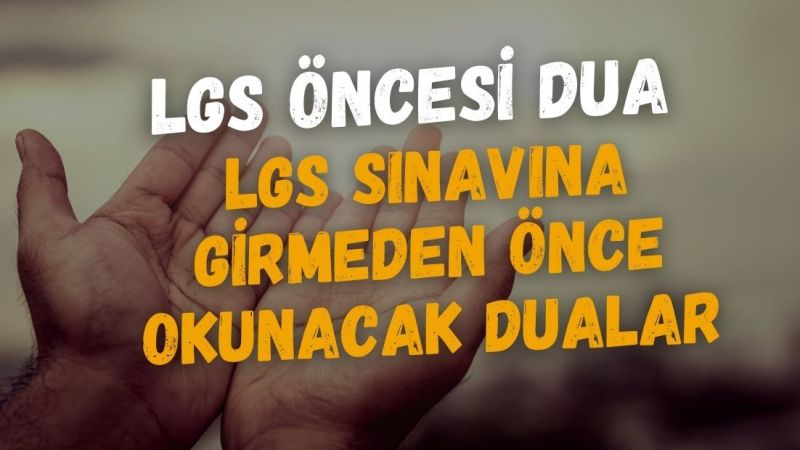 LGS Sınavına Girmeden Önce Okunacak Dua, Sınav Duası Nedir? Nasıl Okunur?