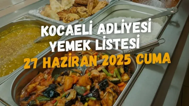 Kocaeli Adliyesi Yemek Listesi 27 Haziran 2025 Cuma