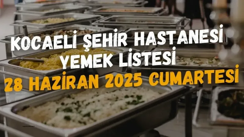 Kocaeli Şehir Hastanesi Yemek Listesi 28 Haziran 2025 Cumartesi