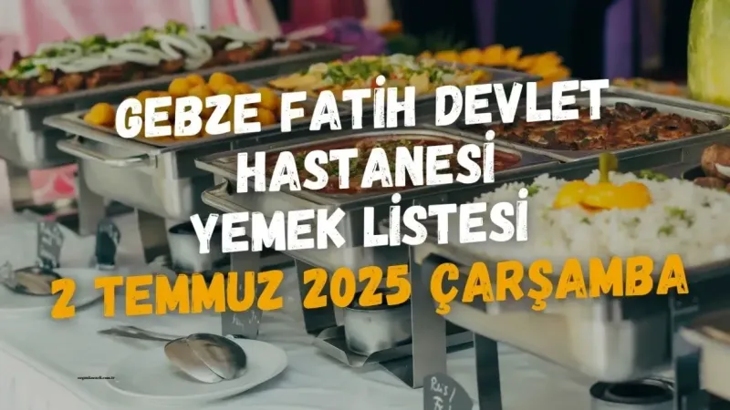 Gebze Fatih Devlet Hastanesi Yemek Listesi 2 Temmuz 2025 Çarşamba