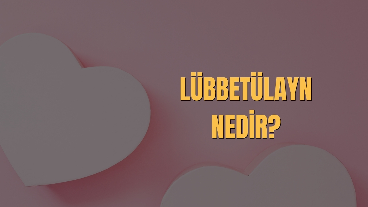 Lubbetulayn Nedir