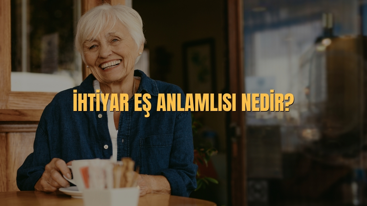Ihtiyar Es Anlamlisi Nedir