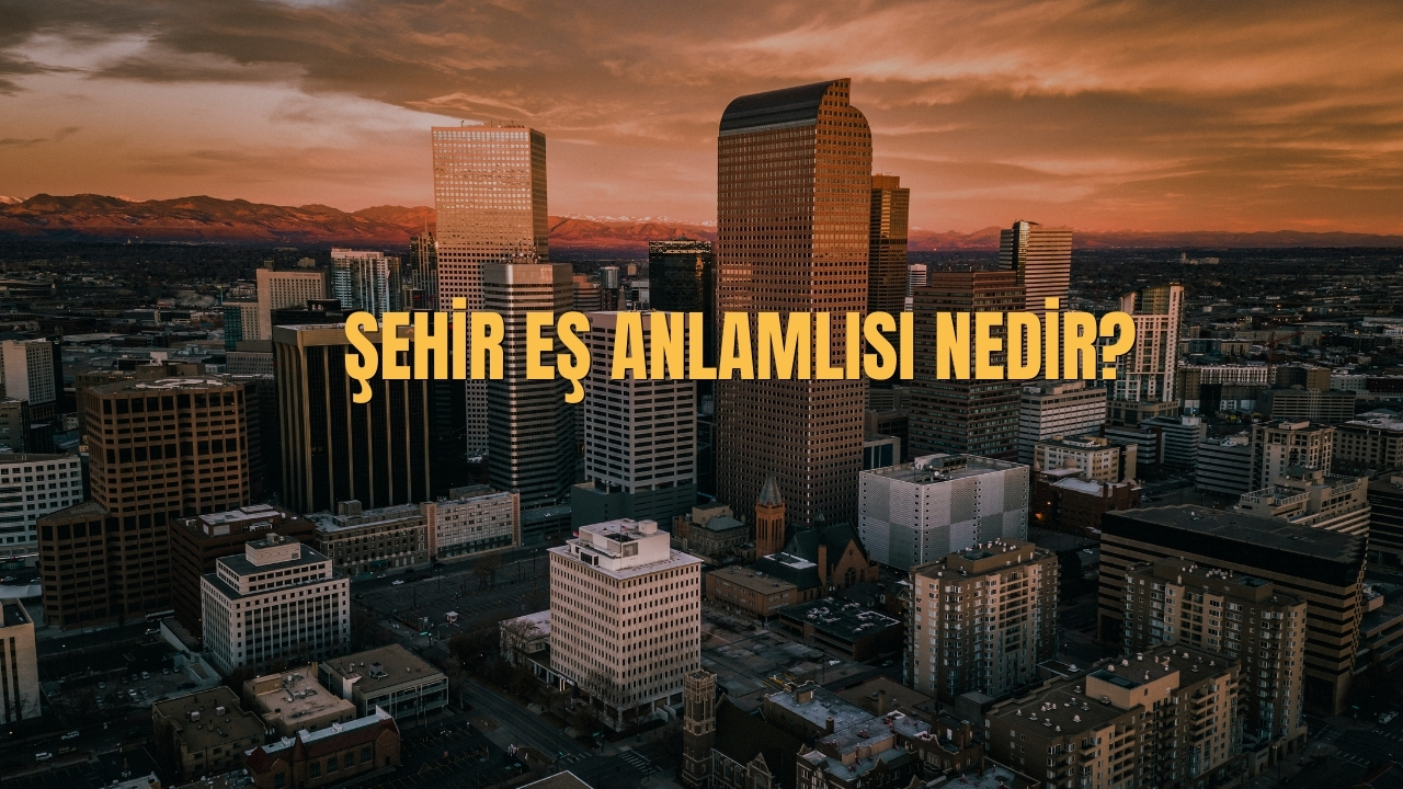 Sehir Es Anlamlisi Nedir