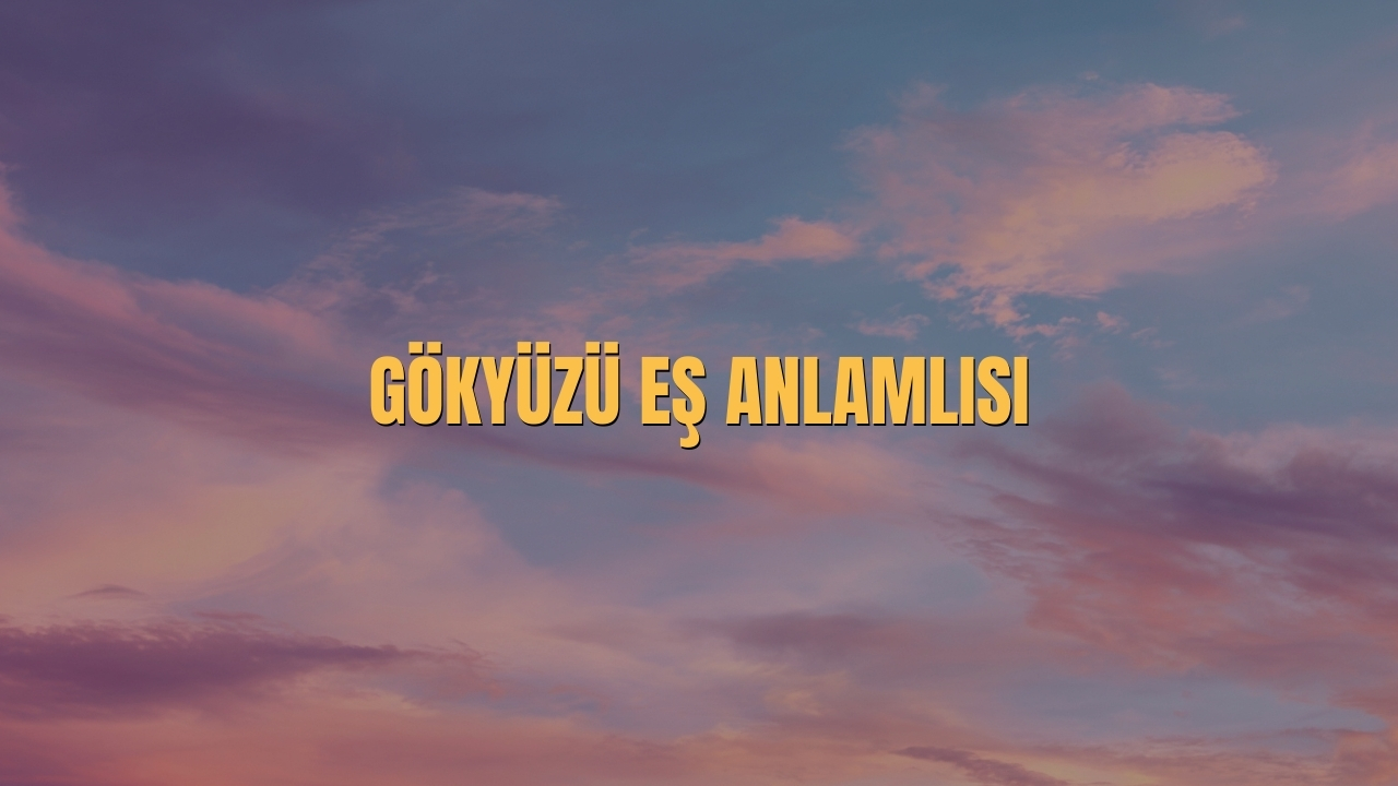 Gokyuzu Es Anlamlisi Nedir