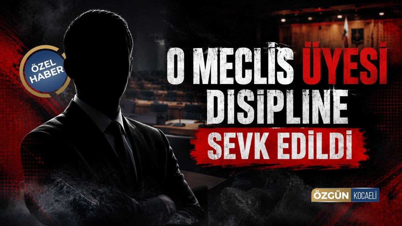 Kocaeli’de O Meclis Üyesi Disipline Sevk Edildi